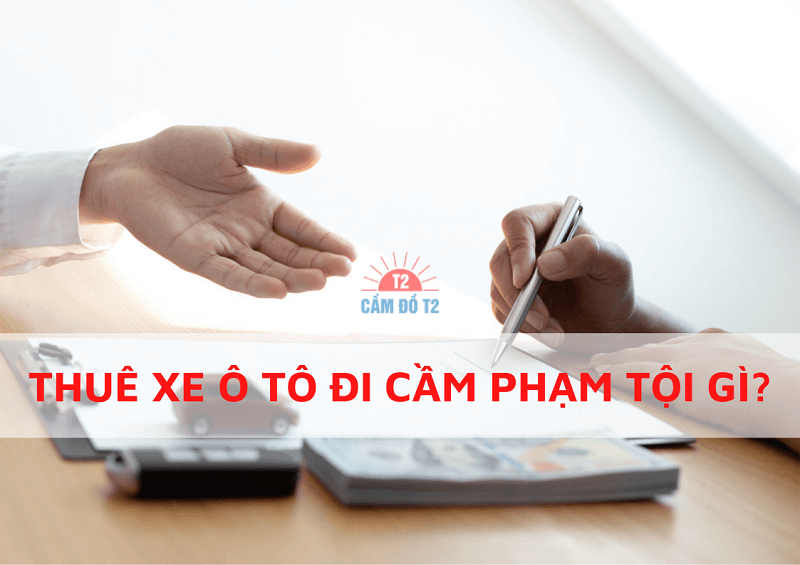 Thuê ô tô đi cầm rồi bỏ trốn sẽ bị phạt ra sao?